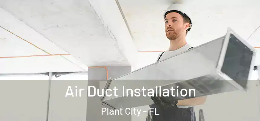 Air Duct Installation Plant City - FL