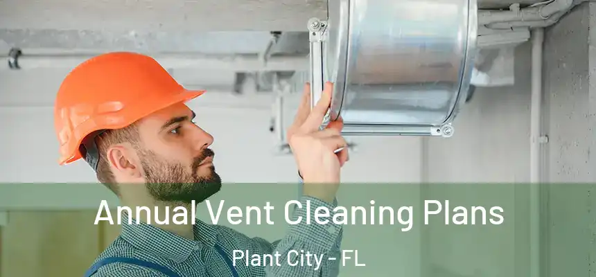  Annual Vent Cleaning Plans Plant City - FL