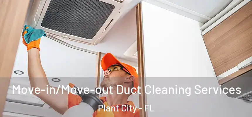 Move-in/Move-out Duct Cleaning Services Plant City - FL