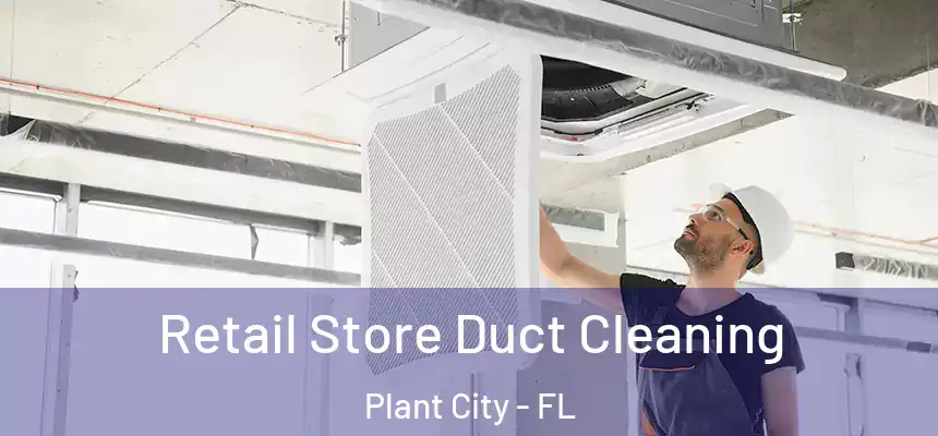  Retail Store Duct Cleaning Plant City - FL