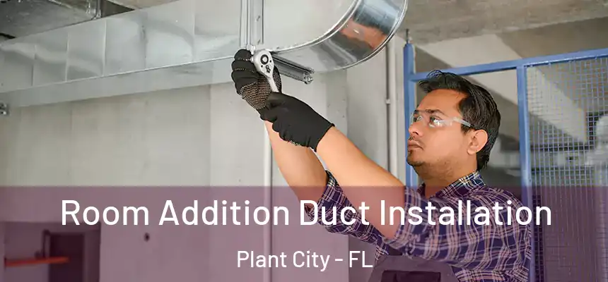Room Addition Duct Installation Plant City - FL