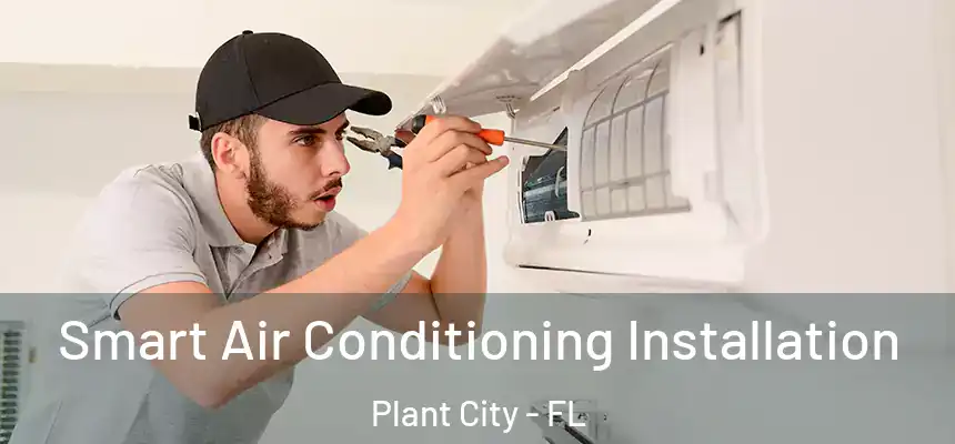 Smart Air Conditioning Installation Plant City - FL
